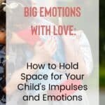 holding space for your child's emotions helps them develop flexible emotion-regulation