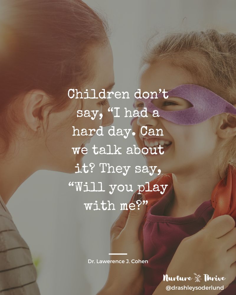 mom and daughter laughing, daughter wearing a super hero mask. The quote reads: Children don’t say, “I had a hard day. Can we talk about it? They say, “Will you play with me?”  - Lawerence J. Cohen